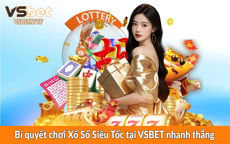 Bí quyết chơi Xổ Số Siêu Tốc tại VSBET nhanh thắng