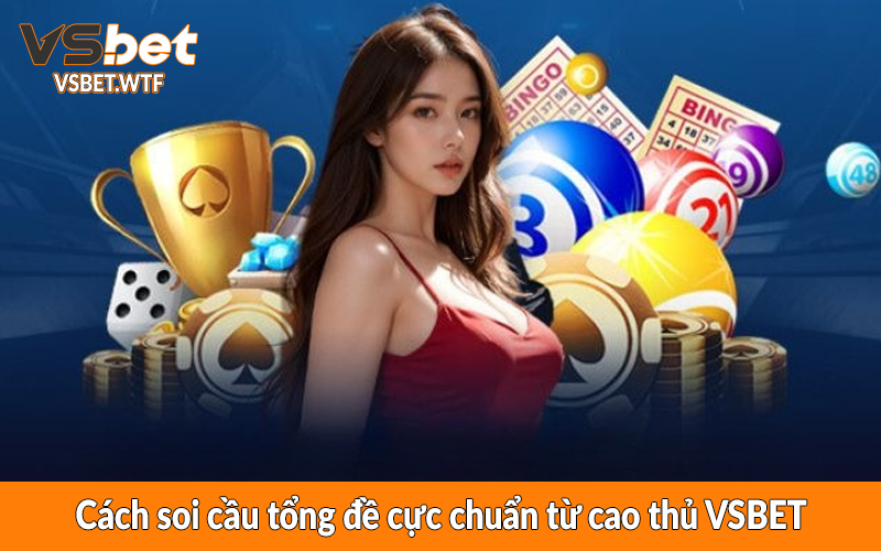 Cách soi cầu tổng đề cực chuẩn từ cao thủ VSBET