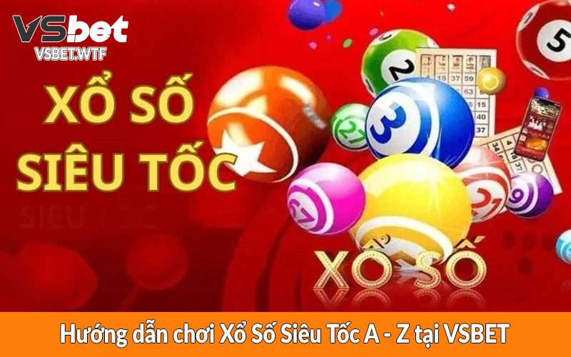 Hướng dẫn chơi Xổ Số Siêu Tốc A - Z tại VSBET