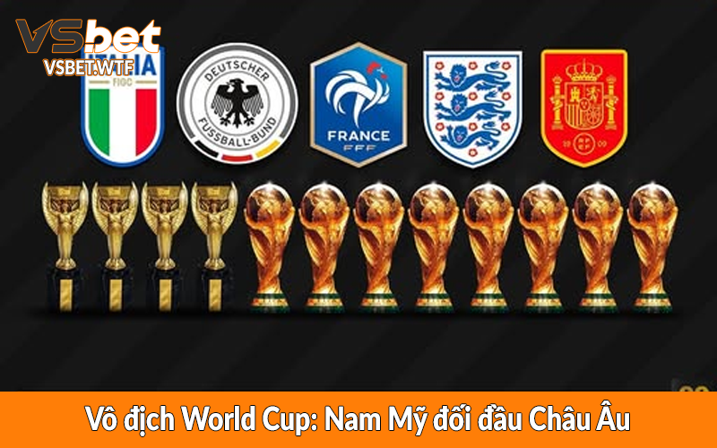 Vô địch World Cup: Nam Mỹ đối đầu Châu Âu Vô địch World Cup: Nam Mỹ đối đầu Châu Âu